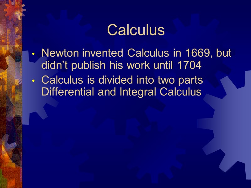 Calculus  Newton invented Calculus in 1669, but didn’t publish his work until 1704